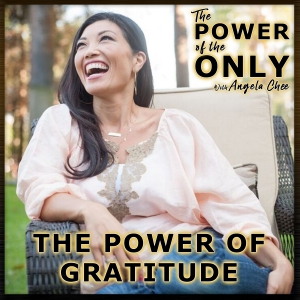 The Power of Gratitude on The Power of The Only with Angela Chee