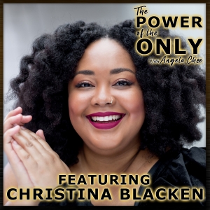 Christina Blacken on The Power of The Only with Angela Chee