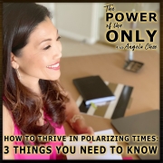 How To Thrive In Polarizing Times: 3 Things You Need To Know on The Power of The Only with Angela Chee