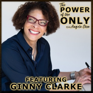 Ginny Clarke on The Power of The Only with Angela Chee