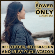 Reflection, Celebration, and New Year Vision on The Power of The Only with Angela Chee