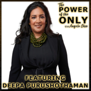 Deepa Purushothaman on The Power of The Only with Angela Chee