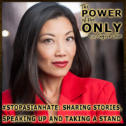 Stop Asian Hate - Sharing Stories, Speaking Up and Taking A Stand! on The Power of The Only with Angela Chee