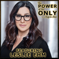 Leslie Ehm on The Power of The Only with Angela Chee