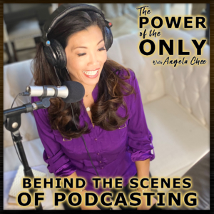 Behind the Scenes of Podcasting on The Power of The Only with Angela Chee