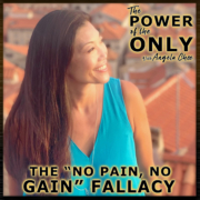 The "No Pain, No Gain" Fallacy on The Power of The Only with Angela Chee