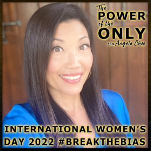 International Women's Day 2022 #BreakTheBias on The Power of The Only with Angela Chee