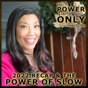 2022 Recap and the Power of Slow on The Power of The Only with Angela Chee