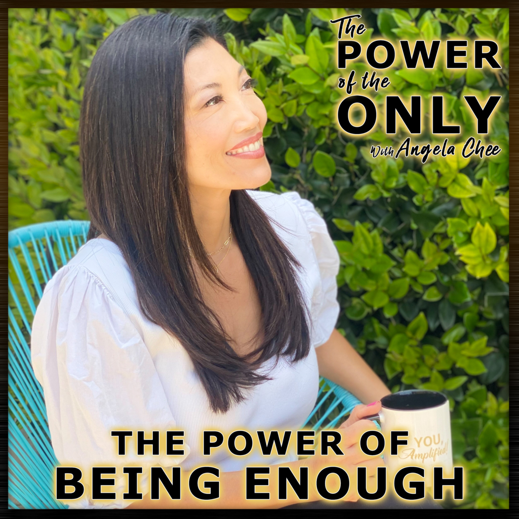 The Power of Being Enough on The Power of The Only with Angela Chee