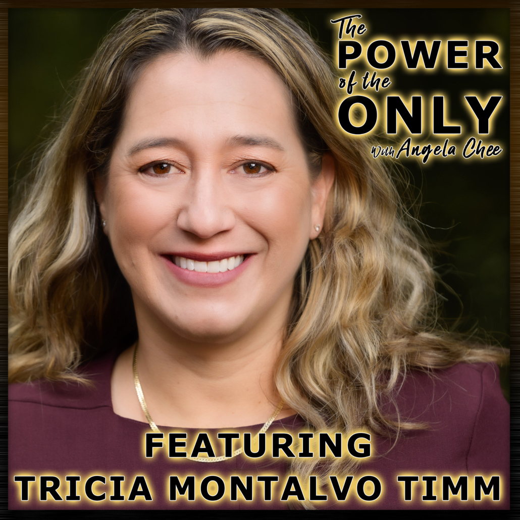 Tricia Montalvo Timm on The Power of The Only with Angela Chee